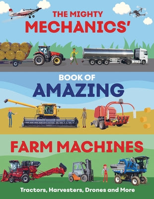 The Mighty Mechanics' Book of Amazing Farm Machines: Tractors, Harvesters, Drones, and More by Allan, John