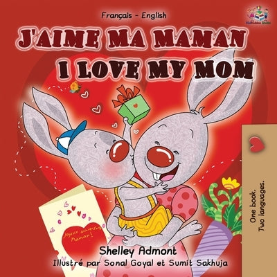 J'aime Ma Maman I Love My Mom: French English Bilingual Book by Admont, Shelley