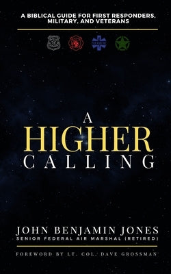 A Higher Calling: A Biblical Guide for First Responders, Military, and Veterans by Jones, John B.