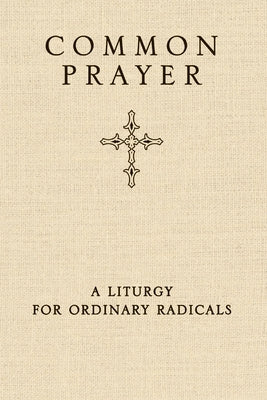 Common Prayer: A Liturgy for Ordinary Radicals by Claiborne, Shane