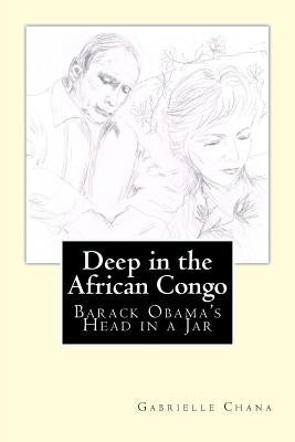 Deep in the African Congo: The Murder of Barack Obama by Chana, Gabrielle