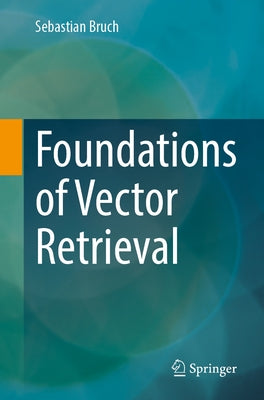 Foundations of Vector Retrieval by Bruch, Sebastian