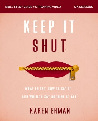 Keep It Shut Bible Study Guide Plus Streaming Video, Updated Edition: What to Say, How to Say It, and When to Say Nothing at All by Ehman, Karen