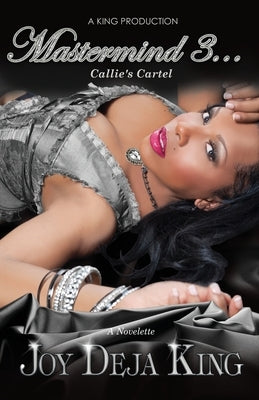 Mastermind Part 3: Callie's Cartel by King, Joy Deja