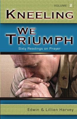 Kneeling We Triumph Vol. 2 by Harvey, Edwin F.