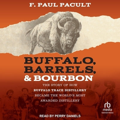Buffalo, Barrels, & Bourbon: The Story of How Buffalo Trace Distillery Became the World's Most Awarded Distillery by Pacult, F. Paul