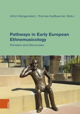 Pathways in Early European Ethnomusicology: Pioneers and Discourses by Morgenstern, Ulrich