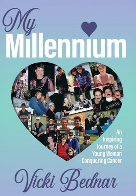 My Millennium: An Inspiring Journey of a Young Woman Conquering Cancer by Bednar, Vicki