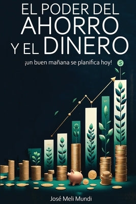 El Poder del Ahorro y el Dinero: un buen ma?ana se planifica hoy!: un buen manana se planifica hoy! by Meli, Jose