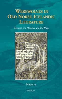 Werewolves in Old Norse-Icelandic Literature: Between the Monster and the Man by Su, Minjie