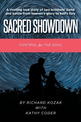 Sacred Showdown: Control for the Soul: A riveting true story of two brothers' bond and battle from heaven's glory to hell's fury by Kozak, Richard