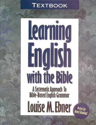 Learning English with the Bible: Textbook...a Systematic Approach to Bible-Based English Grammar by Ebner, Louise