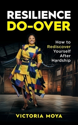 Resilience Do-Over: How to Rediscover Yourself After Hardship by Moya, Victoria V.