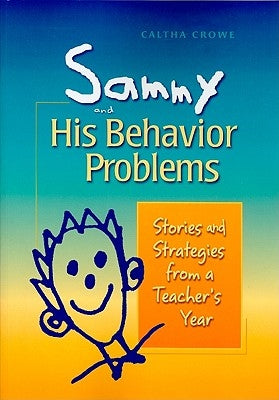 Sammy and His Behavior Problems: Stories and Strategies from a Teacher's Year by Crowe, Caltha