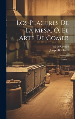 Los Placeres De La Mesa, Ó, El Arte De Comer: Poema... by Berchoux, Joseph