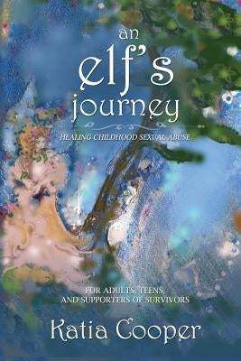 An Elf's Journey: Healing Childhood Sexual Abuse by Cooper, Katia