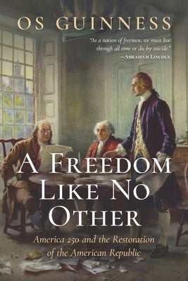 A Freedom Like No Other: America 250 and the Restoration of the American Republic by Guinness, Os
