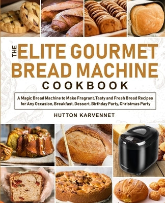 The Elite Gourmet Bread Machine Cookbook by Karvennet, Hutton