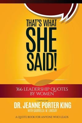 That's What She Said! 366 Leadership Quotes by Women: A Quote Book for Anyone Who Leads by King, Jeanne Porter