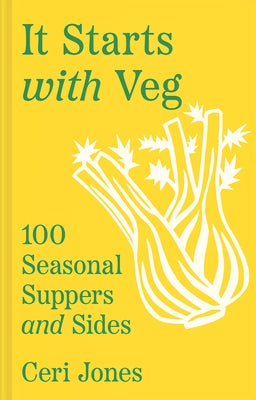 It Starts with Veg: 100 Seasonal Suppers and Sides by Jones, Ceri