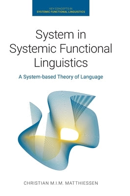 System in Systemic Functional Linguistics: A System-Based Theory of Language by Matthiessen, Christian M. I. M.