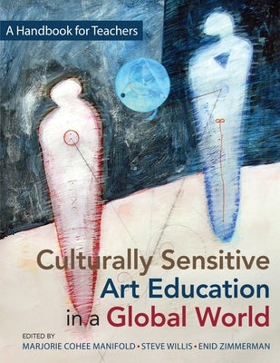 Culturally Sensitive Art Education in a Global World: A Handbook for Teachers by Cohee Manifold, Marjorie