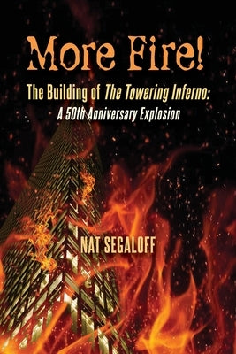 More Fire! The Building of The Towering Inferno: A 50th Anniversary Explosion by Segaloff, Nat