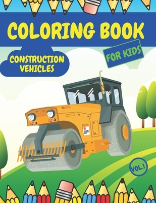 Construction Vehicles Coloring Book For Kids: Fun Activity Books for Boys Girls Toddlers ages 2-4 4-8 with Trucks Diggers Tractors Cranes by Press, Happy