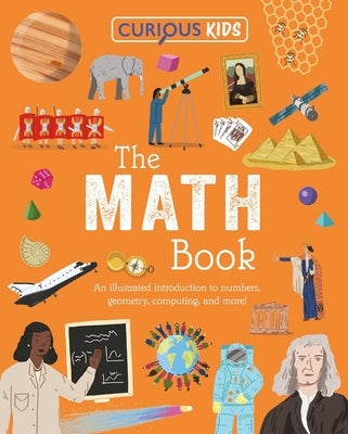 Curious Kids: The Math Book: An Illustrated Introduction to Numbers, Geometry, Computing, and More! by Huggins-Cooper, Lynn