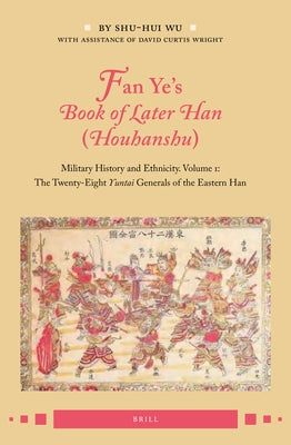 Fan Ye's Book of Later Han (Houhanshu): Military History and Ethnicity. Volume 1: The Twenty-Eight Yuntai Generals of the Eastern Han by Wu, Shu-Hui