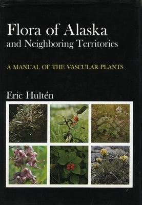 Flora of Alaska and Neighboring Territories: A Manual of the Vascular Plants by Hulten, Eric