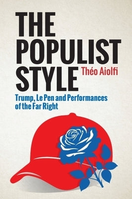 The Populist Style: Trump, Le Pen and Performances of the Far Right by Aiolfi, Th?o