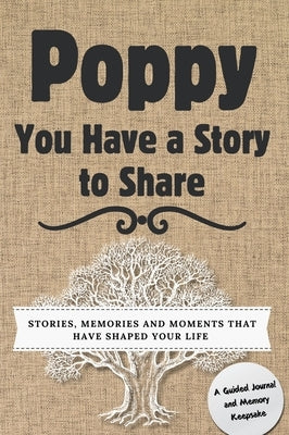 Poppy, You Have a Story to Share: Stories, Memories and Moments That Have Shaped Your Life by Nelson, Romney