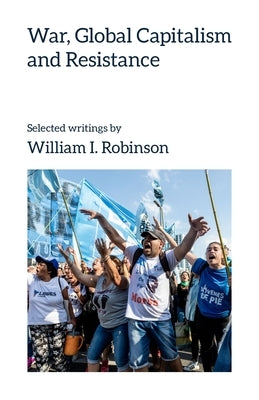 War, Global Capitalism and Resistance by Robinson, William I.