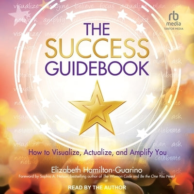 The Success Guidebook: How to Visualize, Actualize, and Amplify You by Hamilton-Guarino, Elizabeth