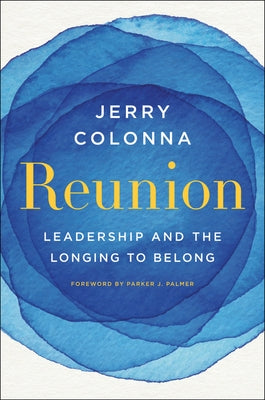 Reunion: Leadership and the Longing to Belong by Colonna, Jerry