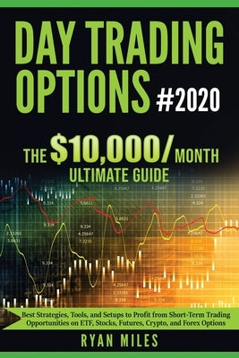 Day Trading Options Ultimate Guide 2020: From Beginners to Advance in weeks! Best Strategies, Tools, and Setups to Profit from Short-Term Trading Oppo by Miles, Ryan