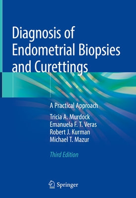 Diagnosis of Endometrial Biopsies and Curettings: A Practical Approach by Murdock, Tricia A.