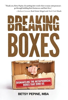 Breaking Boxes: Dismantling the Metaphorical Boxes That Bind Us by Pepine, Betsy