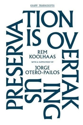 Preservation Is Overtaking Us by Koolhaas, Rem