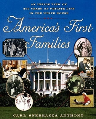 America's First Families: An Inside View of 200 Years of Private Life in the White House by Anthony, Carl Sferrazza