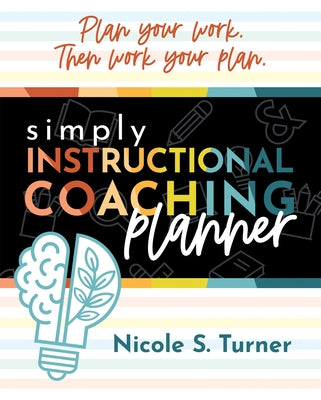 Simply Instructional Coaching Planner: (An All-In-One Companion Planner to Simply Instructional Coaching) by Turner, Nicole S.