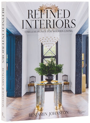 Refined Interiors: Timeless Homes for Modern Living by Johnston, Benjamin