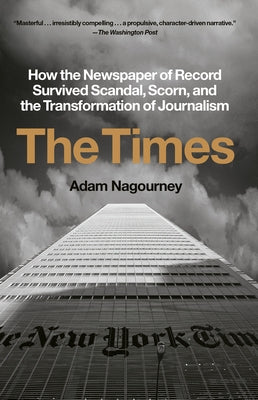 The Times: How the Newspaper of Record Survived Scandal, Scorn, and the Transformation of Journalism by Nagourney, Adam