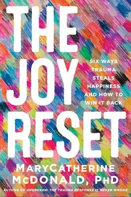 The Joy Reset: Six Ways Trauma Steals Happiness and How to Win It Back by McDonald, Marycatherine