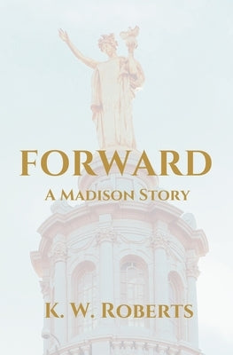 Forward, A Madison Story by Roberts, K. W.