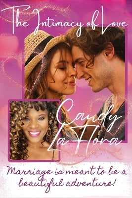 The Intimacy Of Love: Marriage is meant to be a beautiful adventure by Laflora, Candy