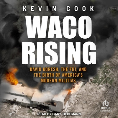 Waco Rising: David Koresh, the Fbi, and the Birth of America's Modern Militias by Cook, Kevin