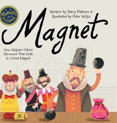 Magnet: How William Gilbert Discovered That Earth Is a Great Magnet by Pattison, Darcy