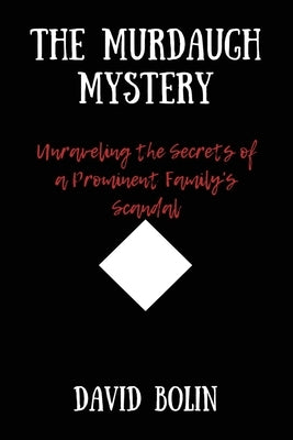 The Murdaugh Mystery: Unraveling the Secrets of a Prominent Family's Scandal by Bolin, David